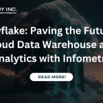 Snowflake: Paving the Future of Cloud Data Warehouse and Analytics with Infometry