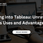 Delving into Tableau: Unraveling its Uses and Advantages